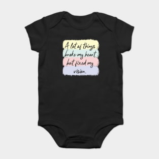 A Lot Of Things Broke My Heart But Fixed My Vision Baby Bodysuit